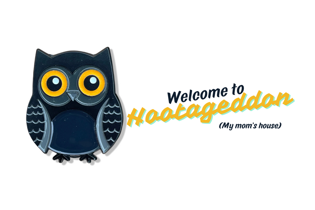 owl pin photo with welcome to Welcome to Hootageddon (my mom's house) on it