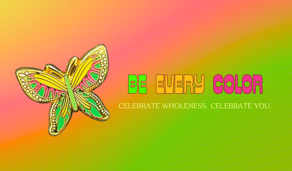 Lime, pink, and yellow butterfly enamel pin on a vibrant gradient background with the words “Be Every Color” and tagline “Celebrate wholeness. Celebrate you.”